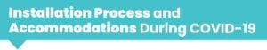 Installation Process and Accommodations During COVID-19